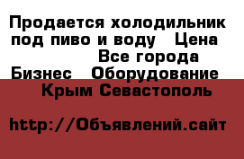 Продается холодильник под пиво и воду › Цена ­ 13 000 - Все города Бизнес » Оборудование   . Крым,Севастополь